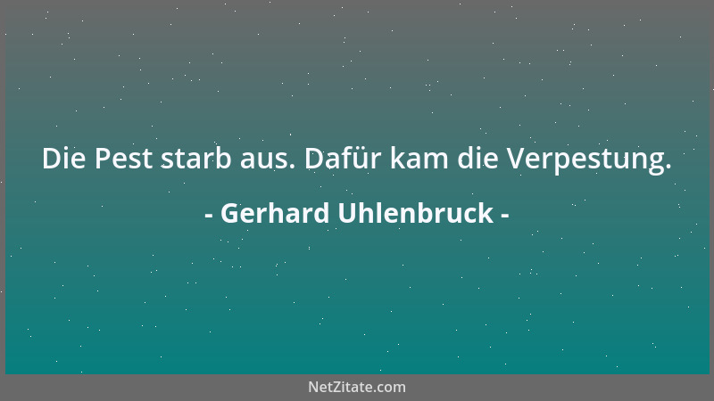Gerhard Uhlenbruck - Die Pest starb aus. Dafür kam die Verpestung....