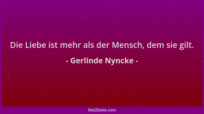 Gerlinde Nyncke - Die Liebe ist mehr als der Mensch, dem sie gilt....