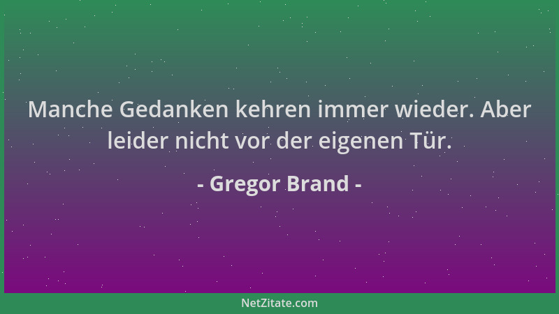 Gregor Brand - Manche Gedanken kehren immer wieder. Aber leider nicht vor der eigenen Tür....