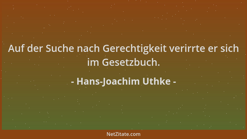 Hans-Joachim Uthke - Auf der Suche nach Gerechtigkeit verirrte er sich im Gesetzbuch....