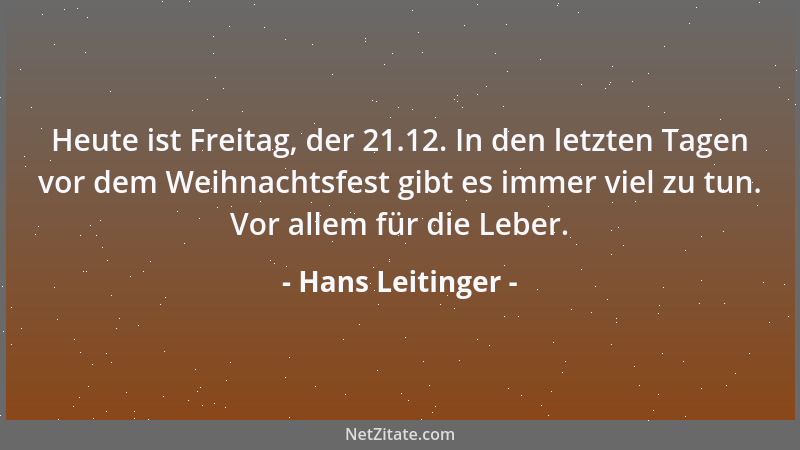 Hans Leitinger - Heute ist Freitag, der 21.12. In den letzten Tagen vor dem Weihnachtsfest gibt es immer viel zu tun. Vor a...