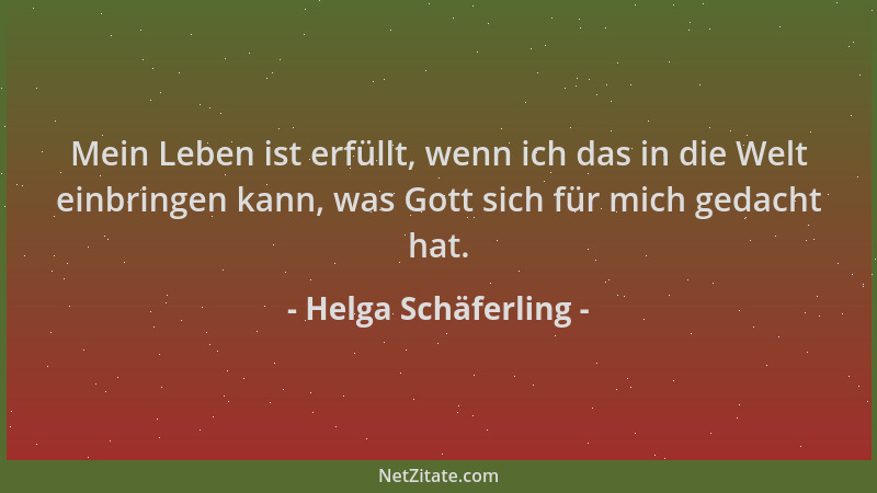 Helga Schäferling - Mein Leben ist erfüllt, wenn ich das in die Welt einbringen kann, was Gott sich für mich gedacht hat....