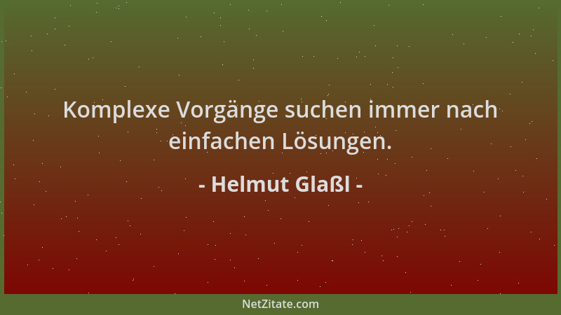 Helmut Glaßl - Komplexe Vorgänge suchen immer nach einfachen Lösungen....