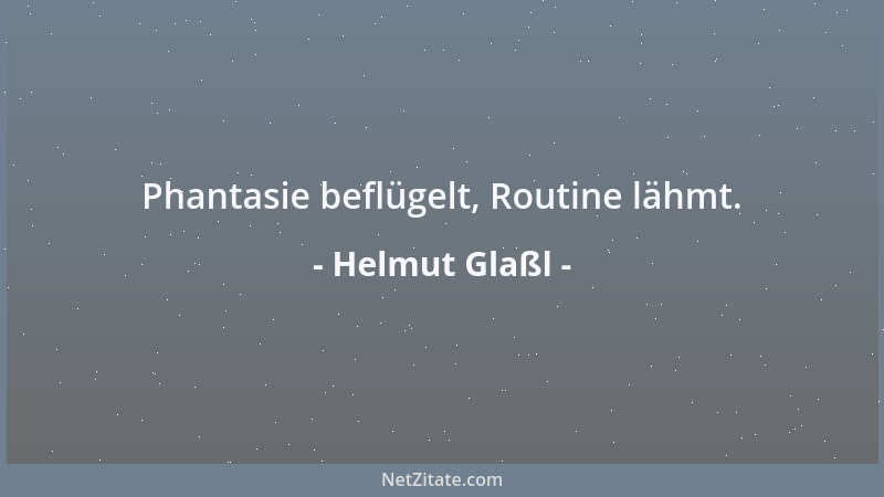 Helmut Glaßl - Phantasie beflügelt, Routine lähmt....