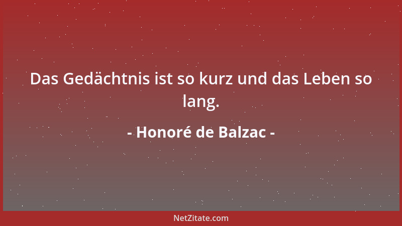 Honoré de Balzac - Das Gedächtnis ist so kurz und das Leben so lang....