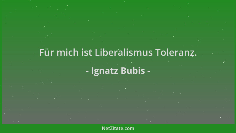 Ignatz Bubis - Für mich ist Liberalismus Toleranz....
