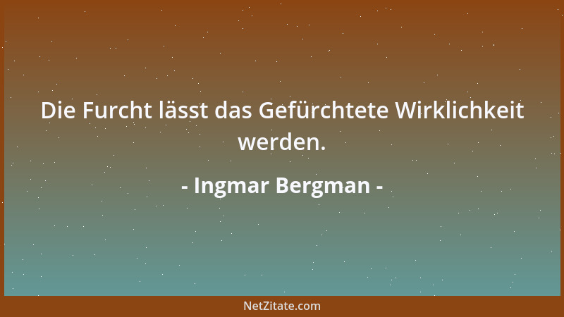 Ingmar Bergman - Die Furcht lässt das Gefürchtete Wirklichkeit werden....