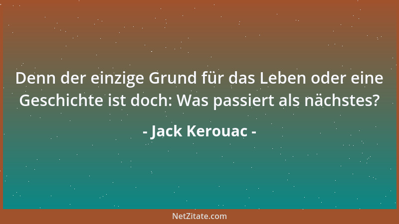 Jack Kerouac - Denn der einzige Grund für das Leben oder eine Geschichte ist doch: Was passiert als nächstes?...