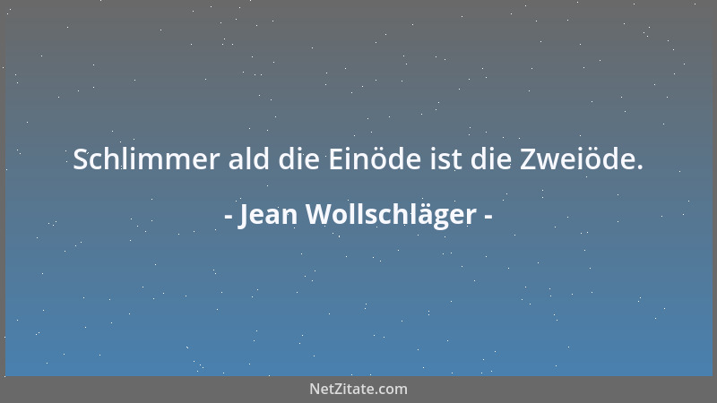 Jean Wollschläger - Schlimmer ald die Einöde ist die Zweiöde....