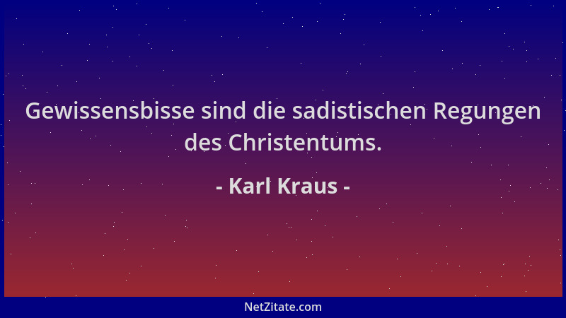 Karl Kraus - Gewissensbisse sind die sadistischen Regungen des Christentums....