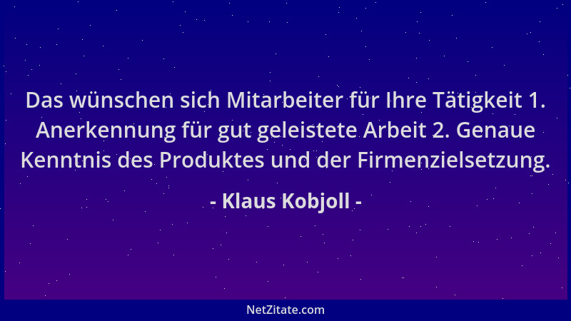 Klaus Kobjoll - Das wünschen sich Mitarbeiter für Ihre Tätigkeit 1. Anerkennung für gut geleistete Arbeit 2. Genaue Kenntni...