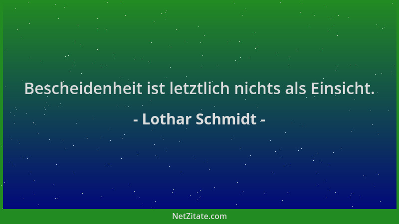 Lothar Schmidt - Bescheidenheit ist letztlich nichts als Einsicht....