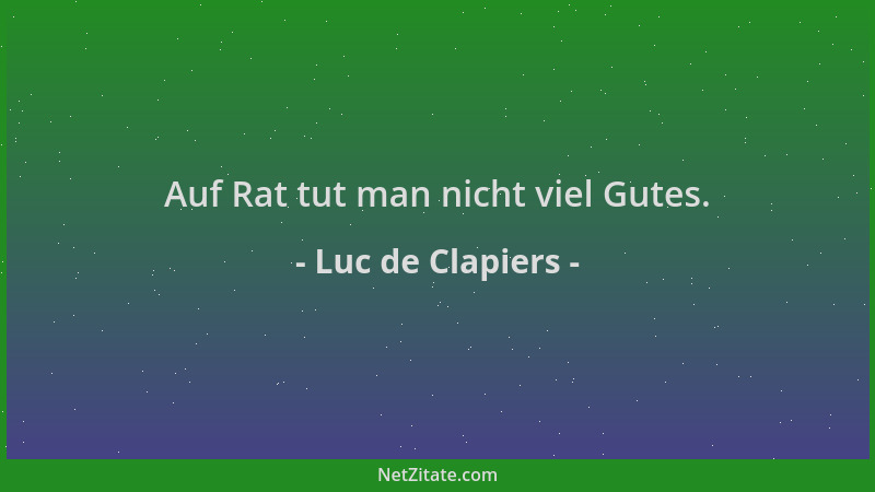 Luc de Clapiers - Auf Rat tut man nicht viel Gutes....