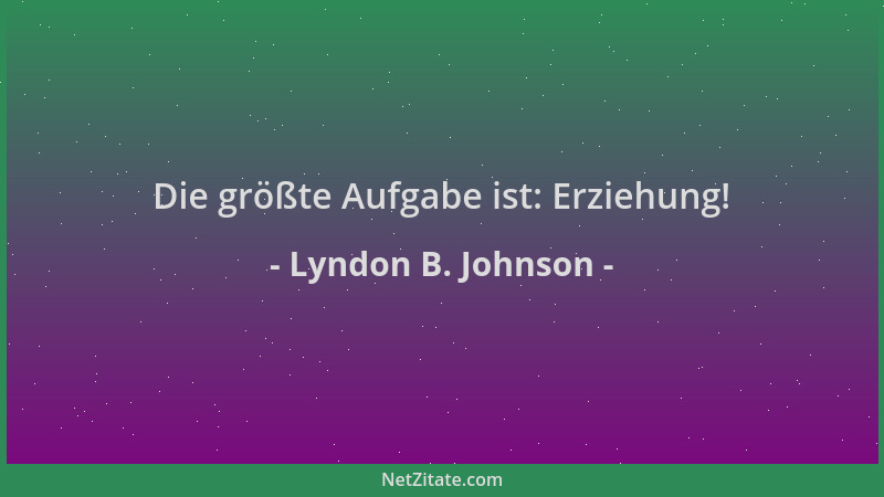 Lyndon B. Johnson - Die größte Aufgabe ist: Erziehung!...