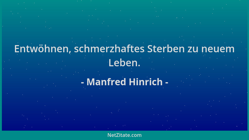 Manfred Hinrich - Entwöhnen, schmerzhaftes Sterben zu neuem Leben....