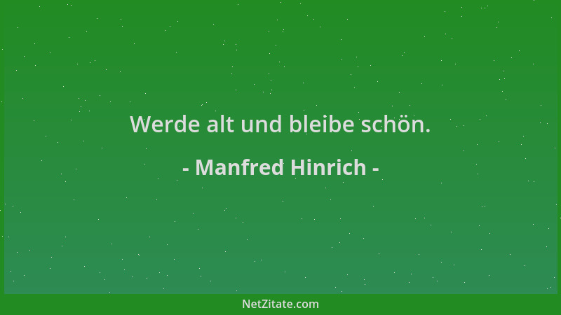 Manfred Hinrich - Werde alt und bleibe schön....
