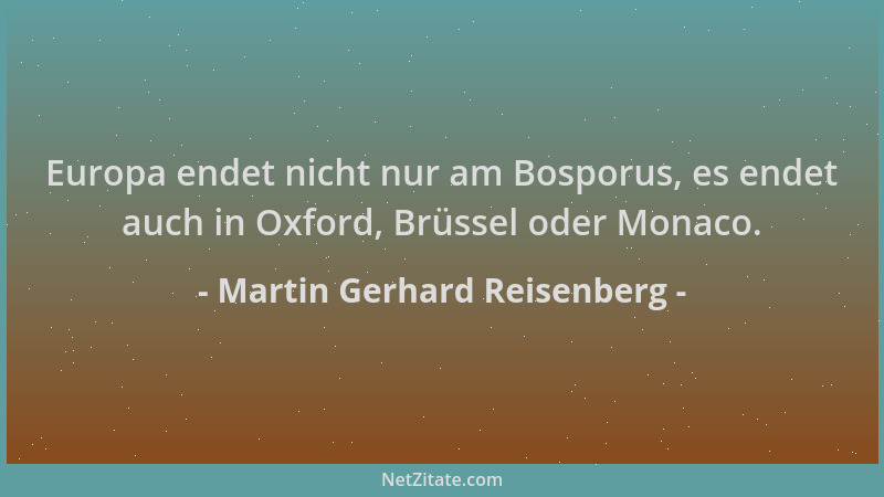Martin Gerhard Reisenberg - Europa endet nicht nur am Bosporus, es endet auch in Oxford, Brüssel oder Monaco....