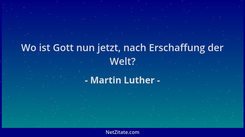 Martin Luther - Wo ist Gott nun jetzt, nach Erschaffung der Welt?...