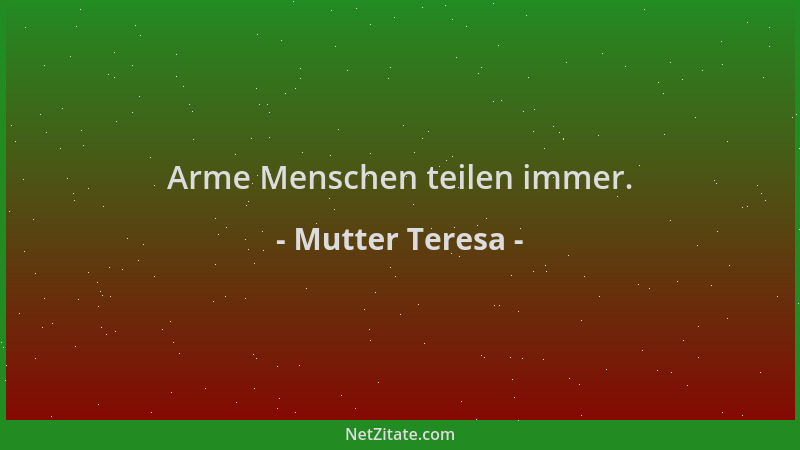 Mutter Teresa - Arme Menschen teilen immer....