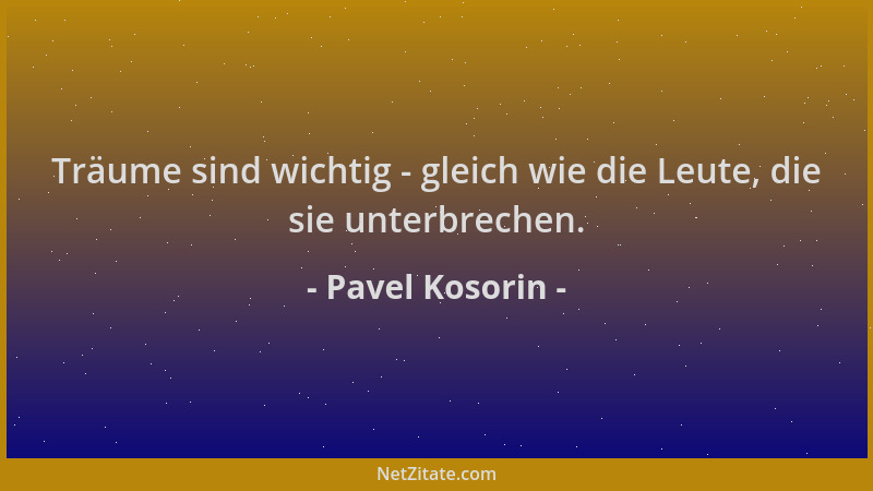 Pavel Kosorin - Träume sind wichtig - gleich wie die Leute, die sie unterbrechen....