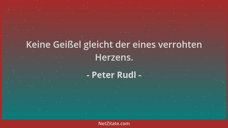 Peter Rudl - Keine Geißel gleicht der eines verrohten Herzens....