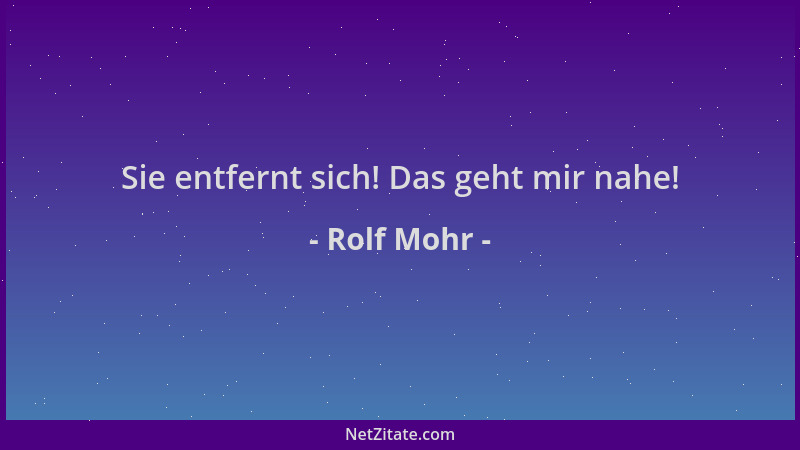 Rolf Mohr - Sie entfernt sich! Das geht mir nahe!...