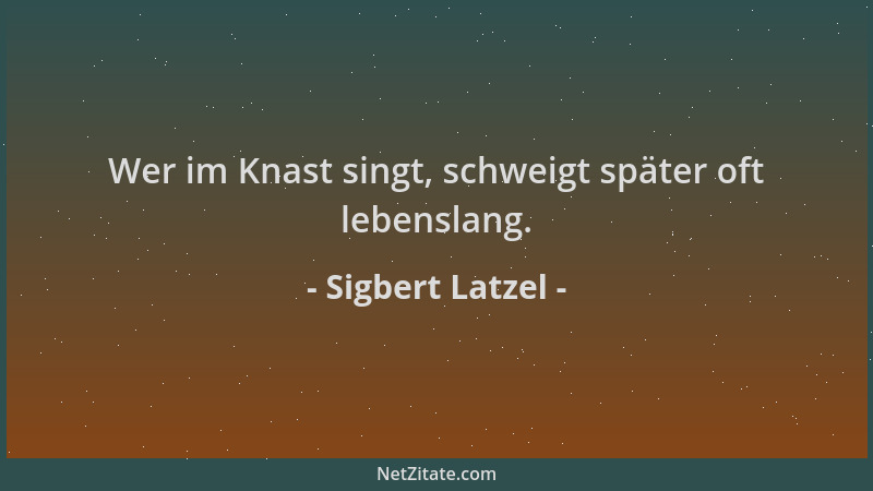 Sigbert Latzel - Wer im Knast singt, schweigt später oft lebenslang....
