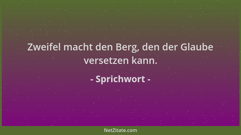 Sprichwort - Zweifel macht den Berg, den der Glaube versetzen kann....