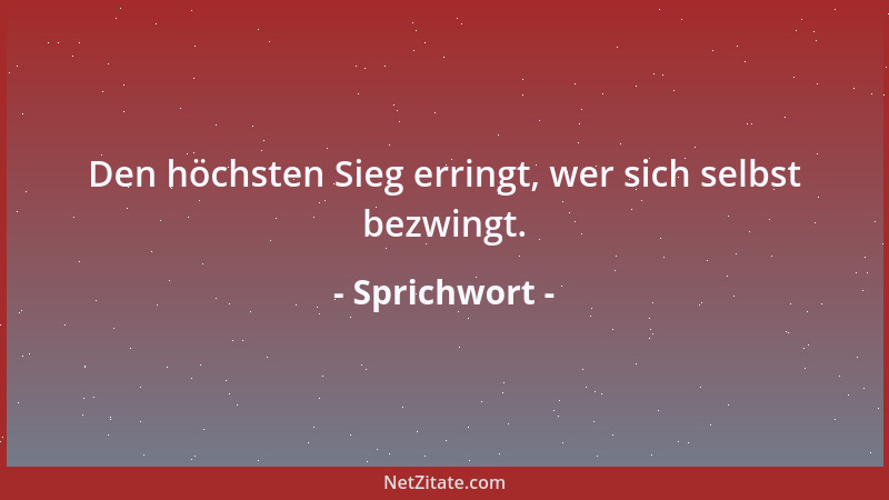 Sprichwort - Den höchsten Sieg erringt, wer sich selbst bezwingt....
