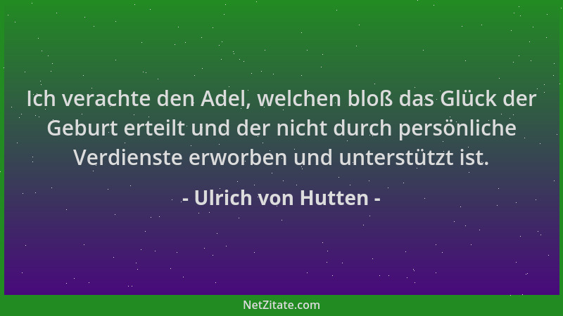 Ulrich von Hutten - Ich verachte den Adel, welchen bloß das Glück der Geburt erteilt und der nicht durch persönliche Verdie...