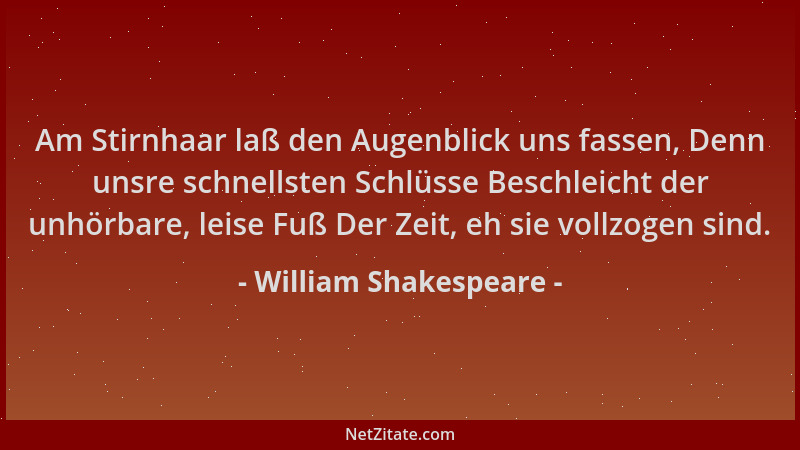 William Shakespeare - Am Stirnhaar laß den Augenblick uns fassen, Denn unsre schnellsten Schlüsse Beschleicht der unhörbare...
