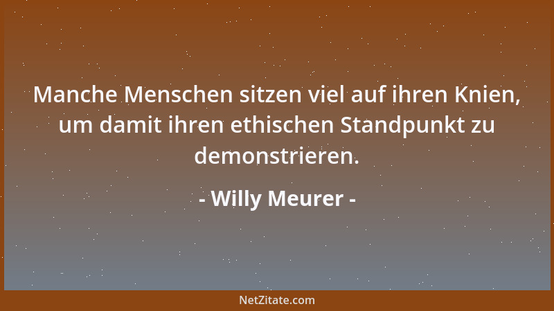 Willy Meurer - Man trifft auf Menschen, von denen man glaubt, daß sie denken, sie hätten verstanden, was man sagte, aber is...