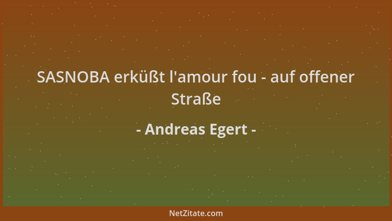 Andreas Egert - SASNOBA erküßt l 'amour fou - auf offener Straße...