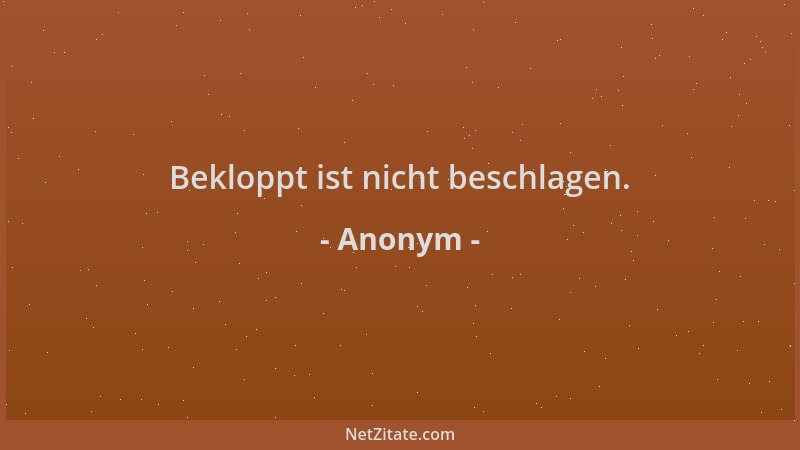 Anonym - Bekloppt ist nicht beschlagen....