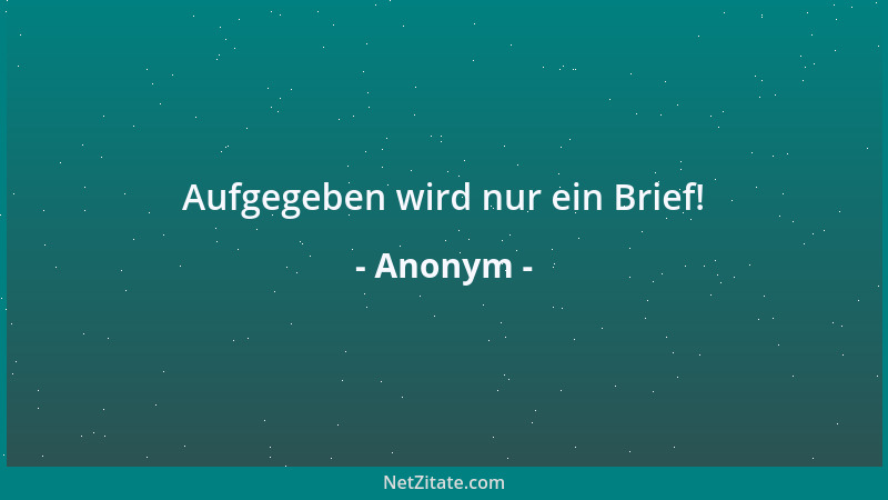 Anonym - Aufgegeben wird nur ein Brief!...