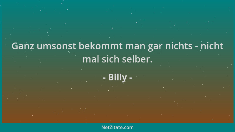 Billy - Ganz umsonst bekommt man gar nichts - nicht mal sich selber....
