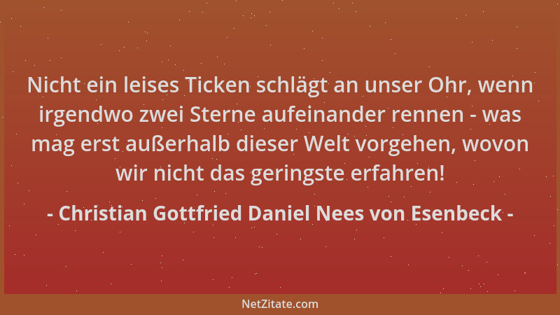 Christian Gottfried Daniel Nees von Esenbeck - Nicht ein leises Ticken schlägt an unser Ohr, wenn irgendwo zwei Sterne aufe...