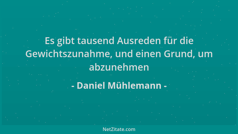 Daniel Mühlemann - Es gibt tausend Ausreden für die Gewichtszunahme, und einen Grund, um abzunehmen...