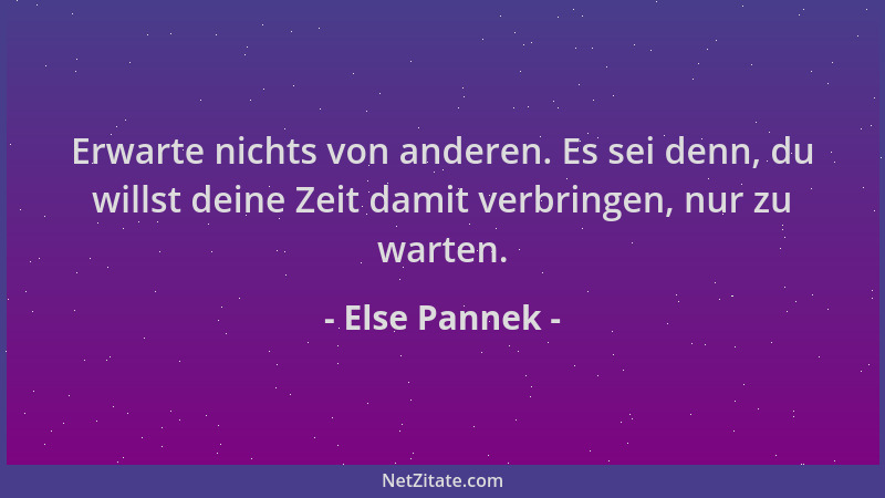 Else Pannek - Erwarte nichts von anderen. Es sei denn, du willst deine Zeit damit verbringen, nur zu warten....