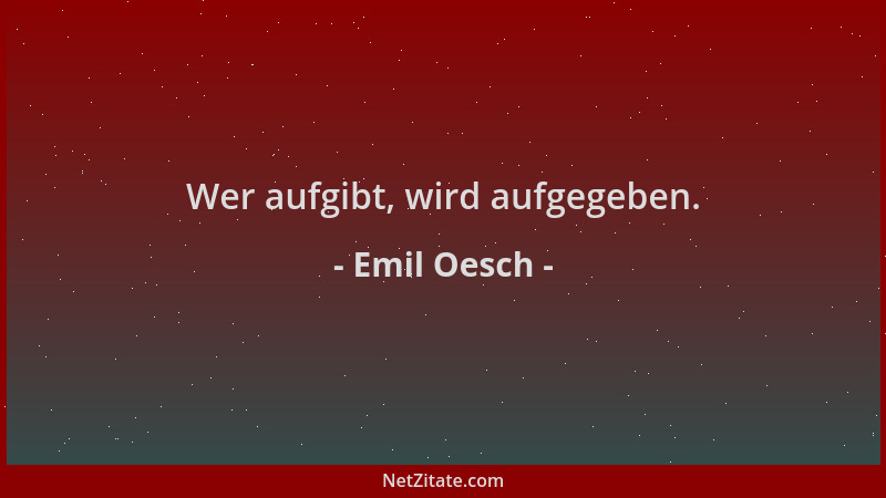 Emil Oesch - Wer aufgibt, wird aufgegeben....