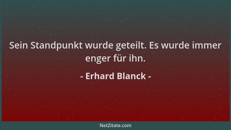 Erhard Blanck - Sein Standpunkt wurde geteilt. Es wurde immer enger für ihn....