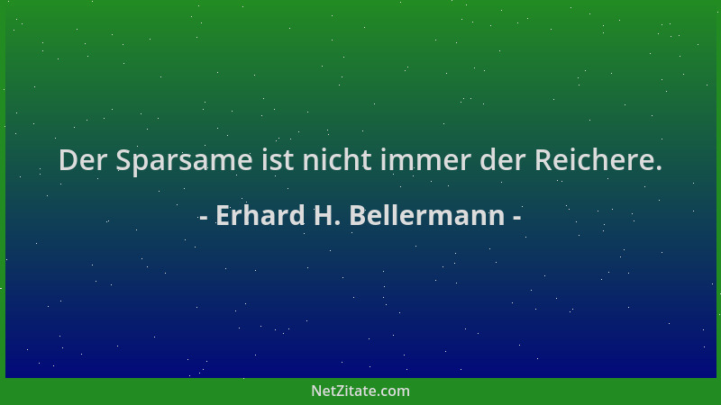 Erhard H. Bellermann - Der Sparsame ist nicht immer der Reichere....