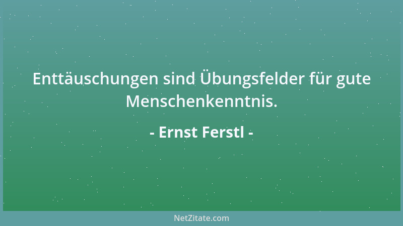 Ernst Ferstl - Enttäuschungen sind Übungsfelder für gute Menschenkenntnis....