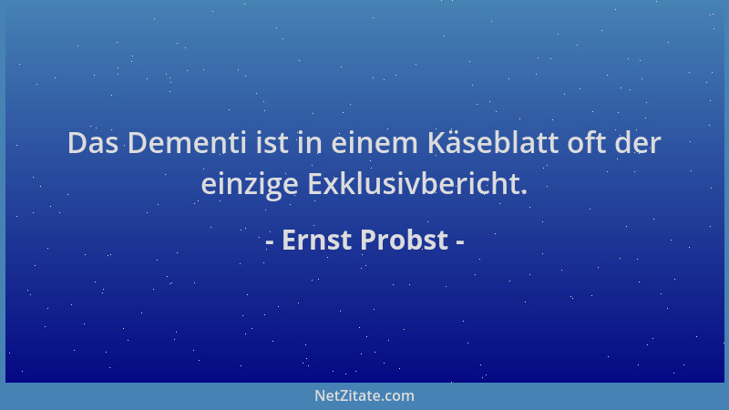 Ernst Probst - Das Dementi ist in einem Käseblatt oft der einzige Exklusivbericht....