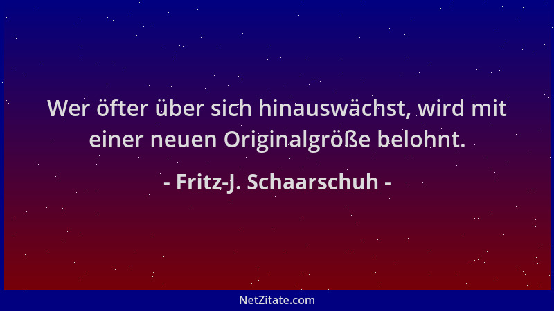 Fritz-J. Schaarschuh - Wer öfter über sich hinauswächst, wird mit einer neuen Originalgröße belohnt....