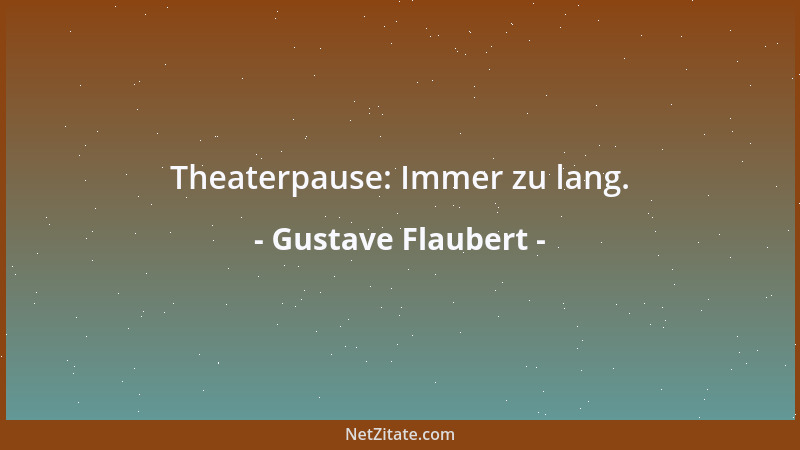 Gustave Flaubert - Theaterpause: Immer zu lang....