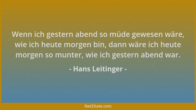 Hans Leitinger - Wenn ich gestern abend so müde gewesen wäre, wie ich heute morgen bin, dann wäre ich heute morgen so munte...