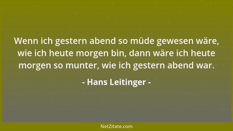 Hans Leitinger - Wenn ich gestern abend so müde gewesen wäre, wie ich heute morgen bin, dann wäre ich heute morgen so munte...