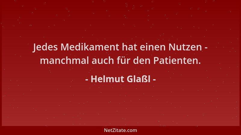 Helmut Glaßl - Jedes Medikament hat einen Nutzen - manchmal auch für den Patienten....