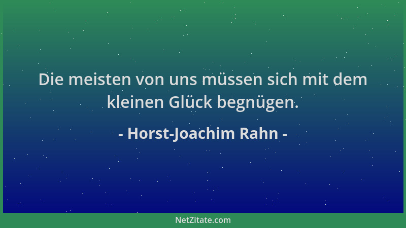 Horst-Joachim Rahn - Die meisten von uns müssen sich mit dem kleinen Glück begnügen....
